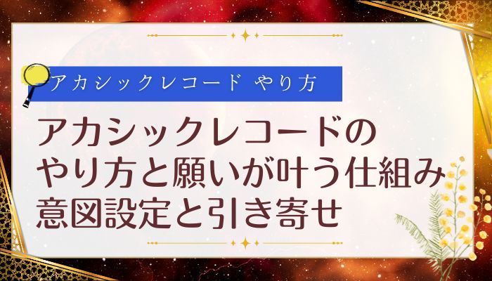 アカシックレコードのやり方と願いが叶う仕組み:意図設定と引き寄せ