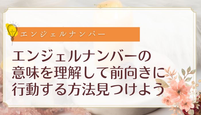 エンジェルナンバーの意味を理解して前向きに行動する方法見つけよう