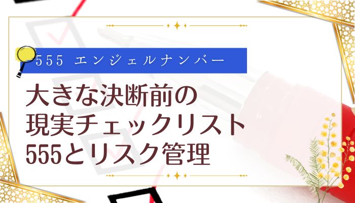 大きな決断前の現実チェックリスト|555とリスク管理