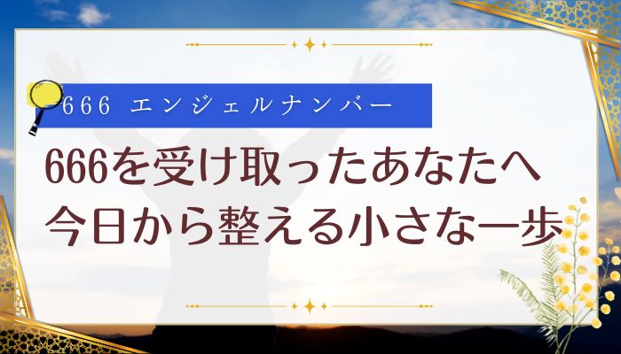 666を受け取ったあなたへ|今日から整える小さな一歩