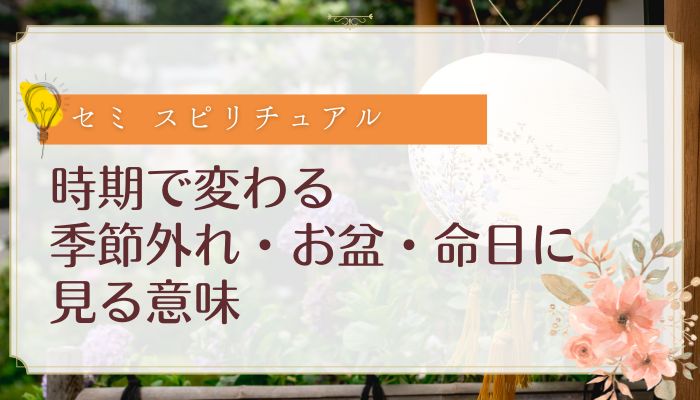 時期で変わる:季節外れ・お盆・命日に見る意味