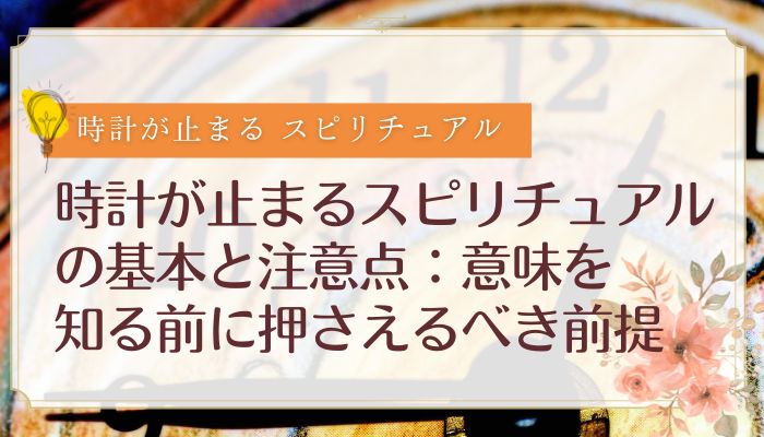 時計が止まるスピリチュアルの基本と注意点:意味を知る前に押さえるべき前提