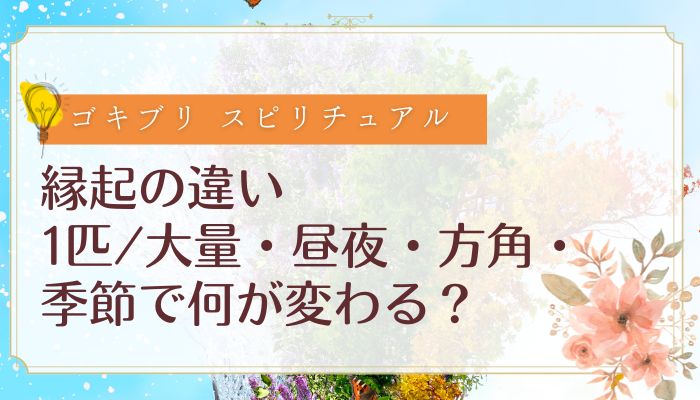 縁起の違い:1匹/大量・昼夜・方角・季節で何が変わる?