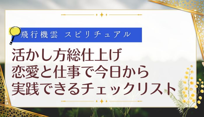 活かし方総仕上げ:恋愛と仕事で今日から実践できるチェックリスト