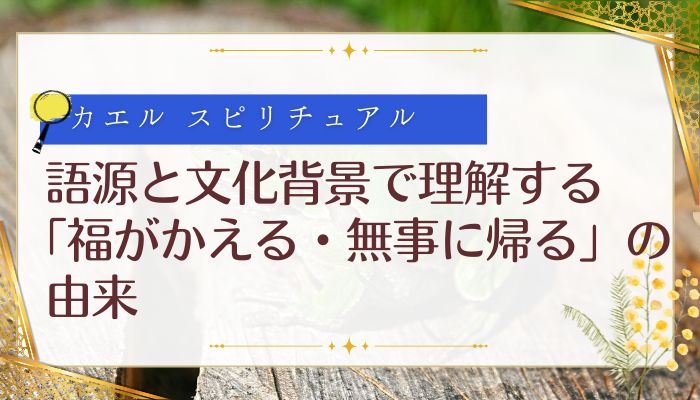 語源と文化背景で理解する（「福がかえる・無事に帰る」の由来）