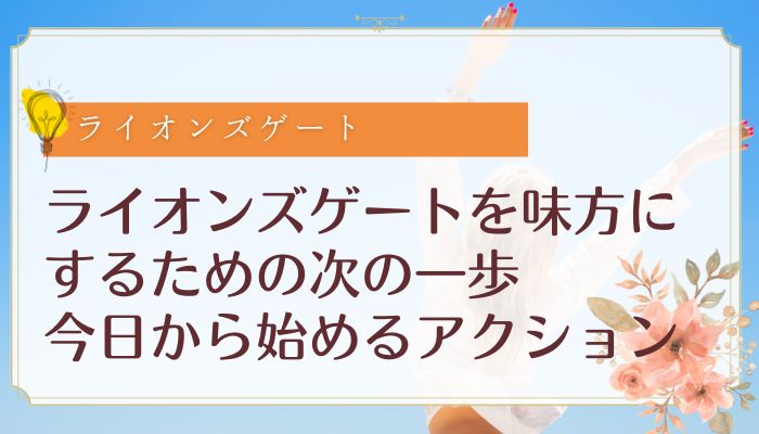 ライオンズゲートを味方にするための次の一歩：今日から始めるアクション