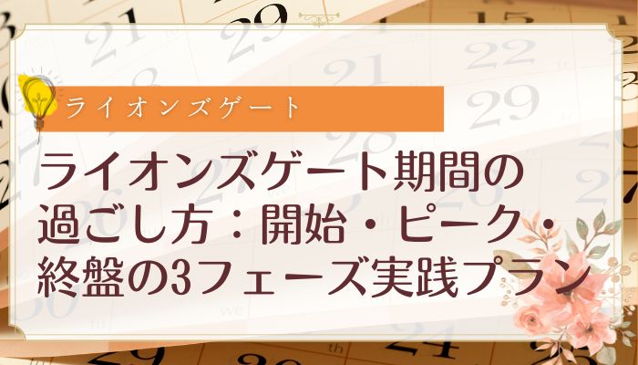 ライオンズゲート期間の過ごし方：開始・ピーク・終盤の3フェーズ実践プラン