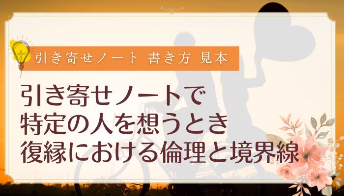 引き寄せノートで特定の人を想うとき｜復縁における倫理と境界線