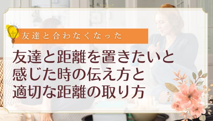 友達と距離を置きたいと感じた時の伝え方と適切な距離の取り方