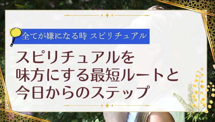 スピリチュアルを味方にする最短ルートと今日からのステップ