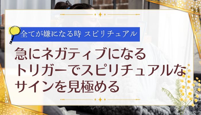 急にネガティブになるトリガーでスピリチュアルなサインを見極める