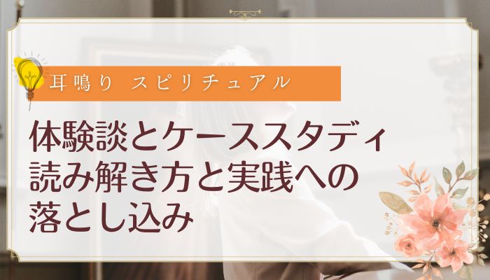 体験談とケーススタディ：読み解き方と実践への落とし込み