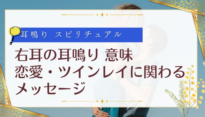 右耳の耳鳴り 意味：恋愛・ツインレイに関わるメッセージ
