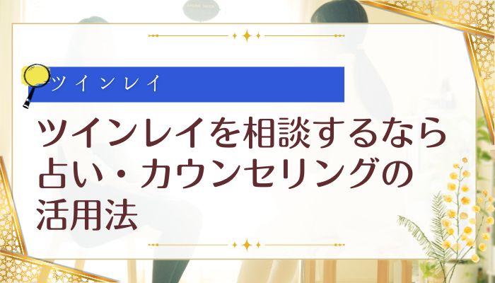 ツインレイを相談するなら:占い・カウンセリングの活用法