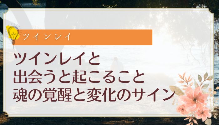 ツインレイと出会うと起こること:魂の覚醒と変化のサイン