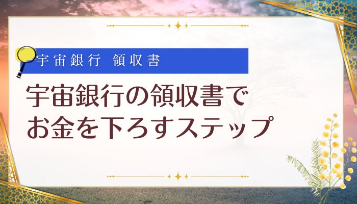 宇宙銀行の領収書でお金を下ろすステップ