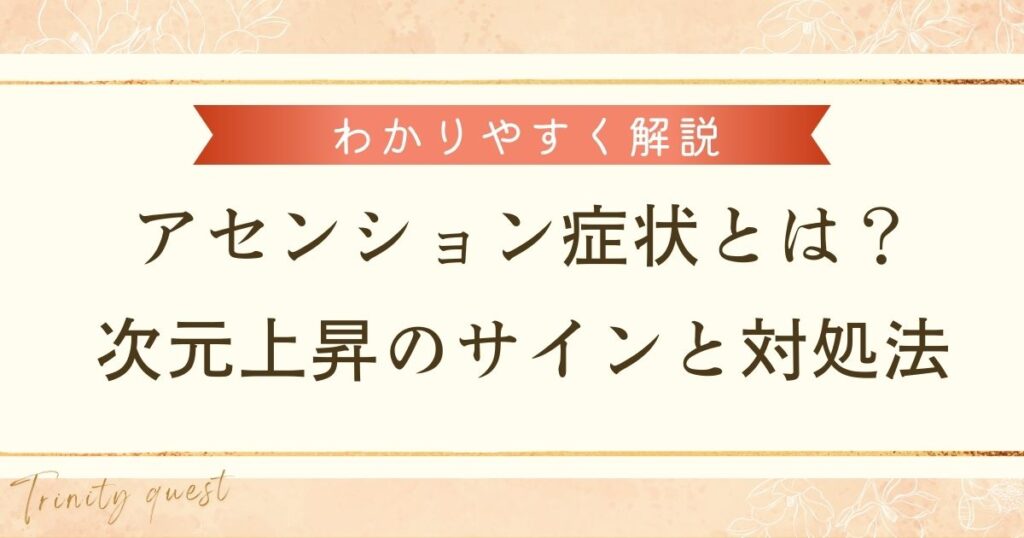 アセンション症状とは？次元上昇のサインと対処法をわかりやすく解説