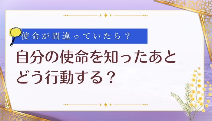 自分の使命を知ったあとどう行動する?
